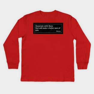 Associate with those that will make a better man of you. Kids Long Sleeve T-Shirt